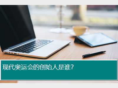 现代奥运会的创始人是谁？