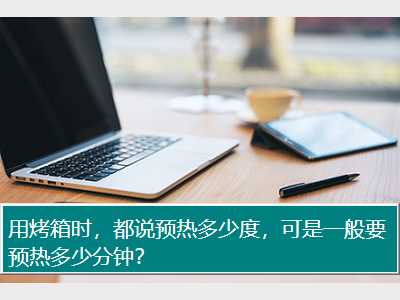 用烤箱时，都说预热多少度，可是一般要预热多少分钟？